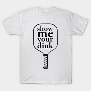 Show me your dink T-Shirt